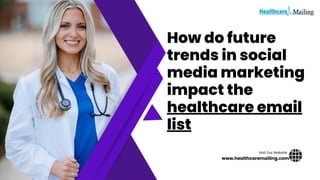 www.healthcaremailing.com
Visit Our Website
How do future
trends in social
media marketing
impact the
healthcare email
list
 