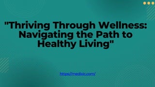 "Thriving Through Wellness:
Navigating the Path to
Healthy Living"
https://medixic.com/
 
