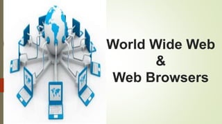 World Wide Web
&
Web Browsers
 