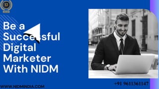 Be a
Successful
Digital
Marketer
With NIDM
WWW.NIDMINDIA.COM
+91 9611361147
 
