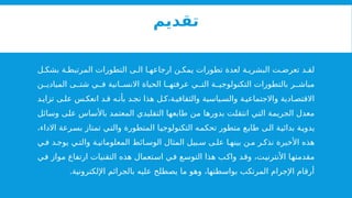 ‫تقديم‬
‫ل‬ ‫بشك‬ ‫ة‬ ‫المرتبط‬ ‫التطورات‬ ‫ى‬ ‫ال‬ ‫ا‬ ‫ارجاعه‬ ‫ن‬ ‫يمك‬ ‫تطورات‬ ‫لعدة‬ ‫ة‬ ‫البشري‬ ‫ت‬ ‫تعرض‬ ‫د‬ ‫لق‬
‫التكن‬ ‫بالتطورات‬ ‫ر‬ ‫مباش‬
‫و‬
‫ن‬ ‫الميادي‬ ‫ى‬ ‫شت‬ ‫ي‬ ‫ف‬ ‫انية‬ ‫االنس‬ ‫الحياة‬ ‫ا‬ ‫عرفته‬ ‫ي‬ ‫الت‬ ‫ة‬ ‫لوجي‬
‫ادية‬‫االقتص‬
‫و‬
‫ة‬‫االجتماعي‬
‫و‬
‫د‬‫تزاي‬ ‫ى‬‫عل‬ ‫س‬ ‫انعك‬ ‫د‬‫ق‬ ‫ه‬ ‫بأن‬ ‫د‬‫نج‬ ‫هذا‬ ‫ل‬ ‫ك‬،‫ة‬‫والثقافي‬ ‫ياسية‬ ‫الس‬
‫وسائل‬ ‫على‬ ‫باألساس‬ ‫المعتمد‬ ‫التقليدي‬ ‫طابعها‬ ‫من‬ ‫بدورها‬ ‫انتقلت‬ ‫التي‬ ‫الجريمة‬ ‫معدل‬
‫التكن‬ ‫تحكمه‬ ‫متطور‬ ‫طابع‬ ‫الى‬ ‫بدائية‬ ‫يدوية‬
‫و‬
،‫االداء‬ ‫بسرعة‬ ‫تمتاز‬ ‫والتي‬ ‫المتطورة‬ ‫لوجيا‬
‫ي‬ ‫ف‬ ‫د‬ ‫يوج‬ ‫ي‬ ‫والت‬ ‫ة‬ ‫المعلوماتي‬ ‫ائط‬ ‫الوس‬ ‫المثال‬ ‫بيل‬ ‫س‬ ‫ى‬ ‫عل‬ ‫ا‬ ‫بينه‬ ‫ن‬ ‫م‬ ‫ر‬ ‫نذك‬ ‫األخيرة‬ ‫هذه‬
‫األنترنيت‬ ‫مقدمتها‬
‫في‬ ‫مواز‬ ‫ارتفاع‬ ‫التقنيات‬ ‫هذه‬ ‫استعمال‬ ‫في‬ ‫التوسع‬ ‫هذا‬ ‫واكب‬ ‫وقد‬ ،
.‫اإللكترونية‬ ‫بالجرائم‬ ‫عليه‬ ‫يصطلح‬ ‫ما‬ ‫وهو‬ ،‫بواسطتها‬ ‫المرتكب‬ ‫اإلجرام‬ ‫أرقام‬
 