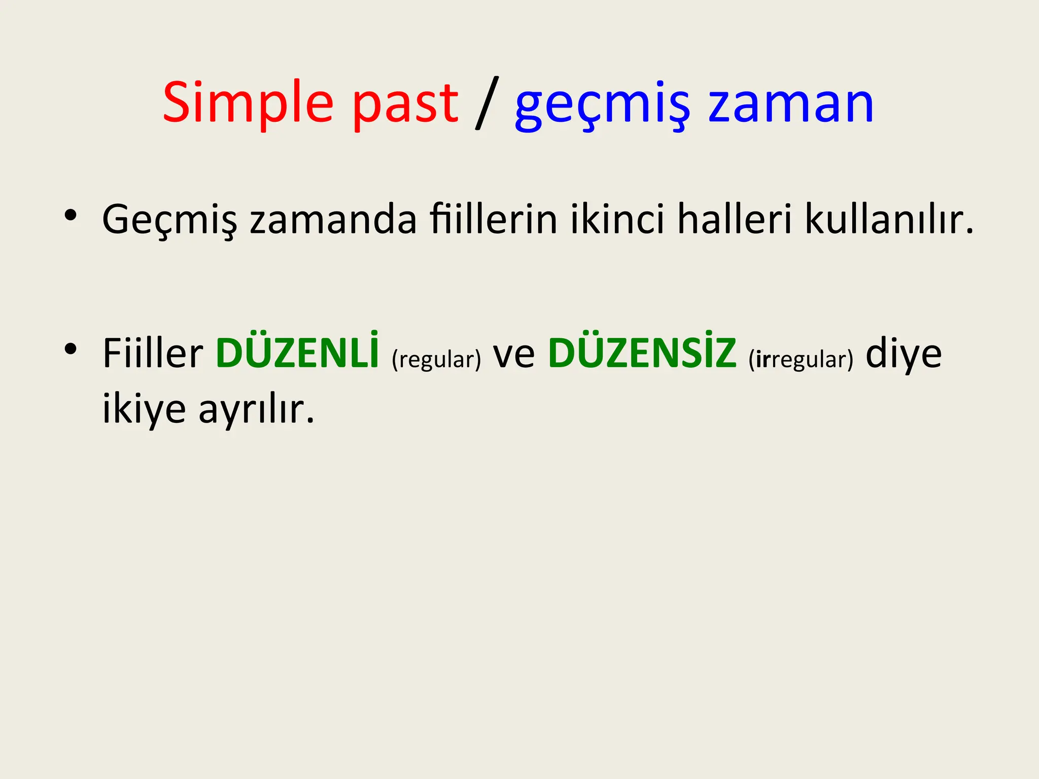 Simple past / geçmiş zaman
• Geçmiş zamanda fiillerin ikinci halleri kullanılır.
• Fiiller DÜZENLİ (regular) ve DÜZENSİZ (irregular) diye
ikiye ayrılır.
 