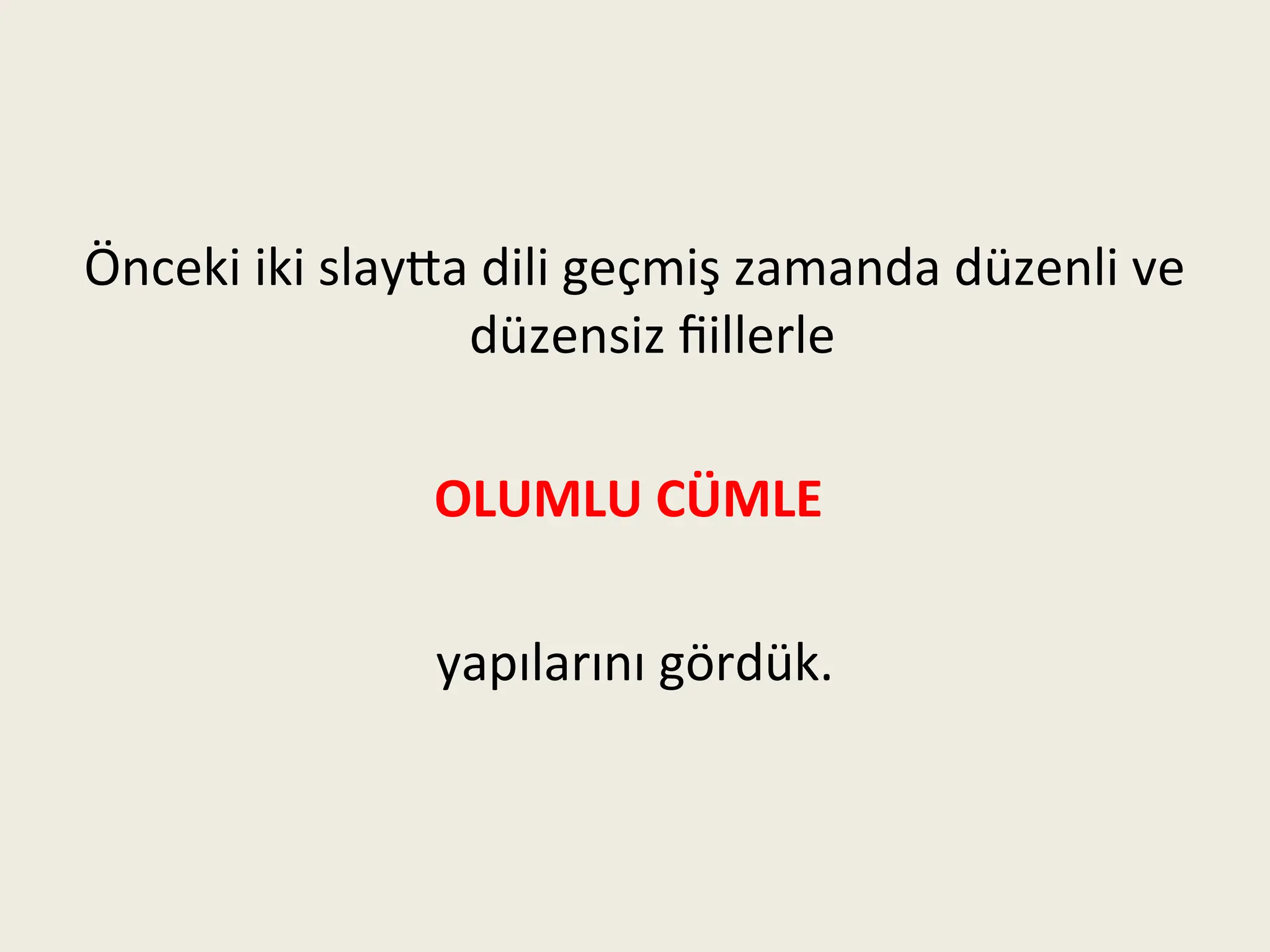 Önceki iki slaytta dili geçmiş zamanda düzenli ve
düzensiz fiillerle
OLUMLU CÜMLE
yapılarını gördük.
 