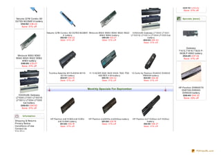 £64.15 £44.00
                                                                                                                                                                           Save: 31% off


Yakumo Q7M Combo XD                                                                                                                                                       Spe cials [more ]
D27ES M22BAT- 8 battery
    £52.52 £36.22
     Save: 31% off

                          Yakumo Q 7M Co mb o XD D27ES M22BAT- Winb o o k W30 0 W36 0 W340 W320 W322  10 40 0 mAh G ate way LT10 0 0 LT10 0 1
                                        8 b atte ry                        W36 2 W36 4 b atte ry     LT10 0 1G LT10 0 1J LT10 0 4 LT10 0 5 b at
                                      £52.52 £36 .22                         £48 .25 £33.27                           b atte ry
                                      Save : 31% o ff                        Save : 31% o ff                     £6 8 .0 3 £46 .9 2
                                                                                                                  Save : 31% o ff

                                                                                                                                                                             Gateway
                                                                                                                                                                       T1412,T1616,T1620 P-
                                                                                                                                                                        6836,P- 6860 battery
 Winbook W300 W360                                                                                                                                                        £54.29 £37.44
W340 W320 W322 W362                                                                                                                                                        Save: 31% off
     W364 battery
    £48.25 £33.27
    Save: 31% off


                            To s hib a Sate llite M115-S30 9 4 M115-    11.1V ACER 5520 59 20 6 9 20 7520 7720           12 Ce lls hp Pavilio n DV40 0 0 DV50 0 0
                                         S3154 b atte ry                        AS0 7B72 4.8 A b atte ry                             PB9 9 5A b atte ry
                                         £6 4.8 7 £44.74                           £55.12 £38 .0 2                                    £6 4.50 £44.48
                                         Save : 31% o ff                           Save : 31% o ff                                    Save : 31% o ff


                                                                                                                                                                       HP Pavilion DV9605TX
                                                                       Mont hly Specials For Sept ember                                                                  DV9700t DV9000
                                                                                                                                                                          DV9500t battery
  10400mAh Gateway                                                                                                                                                        £66.49 £44.33
LT1000 LT1001 LT1001G                                                                                                                                                      Save: 33% off
LT1001J LT1004 LT1005
      bat battery
    £68.03 £46.92
     Save: 31% off


      Inf ormat ion
                             HP Pavilio n d v6 10 3EA d v6 10 3EU      HP Pavilio n d v220 8 tx d v220 9 e a b atte ry    HP Pavilio n d v7-10 20 e s d v7-10 20 e v
Shipping & Returns                 d v6 10 3NR b atte ry                             £51.8 8 £35.78                                       b atte ry
Privacy Notice                         £51.8 8 £35.78                                Save : 31% o ff                                  £55.49 £38 .27
Conditions of Use                      Save : 31% o ff                                                                                Save : 31% o ff
Contact Us
Site Map




                                                                                                                                                                                       PDFmyURL.com
 