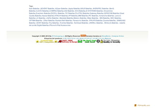 Tags:
Acer BaterÍas ,ADVENT BaterÍas, AOpen BaterÍas ,Apple BaterÍas,ASUS BaterÍas, AVERATEC BaterÍas ,BenQ
BaterÍas,CLEVO BaterÍas,COMPAQ BaterÍas,Dell BaterÍas, ECS BaterÍas,EI SYSTEMS BaterÍas, Emachines
BaterÍas,Evesham BaterÍas,EXCELL BaterÍas, FIC BaterÍas,FUJITSU BaterÍas,Gateway BaterÍas,GERICOM BaterÍas,Great
Quality BaterÍas,Hasee BaterÍas,HITACHI BaterÍas,HP BaterÍas,IBM BaterÍas,IPC BaterÍas, Ko hjinsha BaterÍas ,Leno vo
BaterÍas,LG BaterÍas, LifeTec BaterÍas ,Maxdata BaterÍas,Medio n BaterÍas, Mitac BaterÍas , MSI BaterÍas, NEC BaterÍas,
OPTIMA BaterÍas ,Other BaterÍas ,Packard Bell BaterÍas, Panaso nic BaterÍas ,PHILIPS BaterÍas,Quanta BaterÍas, SAMSUNG
BaterÍas ,SONY BaterÍas,Tiny BaterÍas, To shiba BaterÍas ,Twinhead BaterÍas ,UNIWILL BaterÍas , Winbo o k BaterÍas , baterÍa
del po rtát,Digital BaterÍas,iPho ne & iPad Accesso ires




   Copyright © 2005- 2012 By 37 21shopping.e s All Right s Re se rve d         Est amos list ados e n ShopMania - Compras O nline
                    Et ique t as de l product o : A B C D E F G H I J K L M N O P Q R S T U V W X Y Z 0- 9 WishList




                                                                                                                                    PDFmyURL.com
 