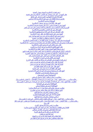 ‫ارض فضاء السكندريه السيوف بجوار الصنيه‬
                   ‫عقار للبيع دور على شارع جمال عبد الناصر السكندريه وعلى ناصيه‬
                           ‫للبيع شقة مفروشه للبيع في ) الهرم ( بسعر غير متوقع‬
                       ‫عقارين مساحة 0001 متر سبورتنج السكندريه ثلث نواصى‬
                                         ‫للبيع فيل برشدى السكندريه‬
                             ‫للبيع عقار 542 متر يرى بير مسعود السكندريه‬
                     ‫للبيع ارض برخصه ارضى +11 على ناصيه سموحه السكندريه‬
              ‫لكبرى شركات الستثمارارض بالسكندريه ثلث نواصى ثانى نمره من البحر‬
                             ‫للبيع عقار بين عبد الناصر والعيسوى بالسكندريه‬
                        ‫عقار العصافره ش 03 على ثلث نواصىللبيع بالسكندريه‬
                          ‫للبيع ارض على ناصيه 003 متر بكفر عبده السكندريه‬
                       ‫ارض بسبورتنج السكندريه تانى نمره من البحربها قرار هدم‬
                             ‫للبيع عقار بالسكندريه فيكتوريا 063 متر بناصيه‬
            ‫للبيع فرصه محل كبير شارع خالد بن الوليد 005 متر برخصه للمحل السكندريه‬
        ‫ارض فضاء سيدى بشر شارع القاهره 923 متر لها رخصه بدروم ارضى + 9 السكندريه‬
                            ‫عقار سان ستفانو تانى شارع من البحر بالسكندريه‬
                          ‫عقار للبيع بالكنج بالسكندريه مواجه لستاد برج العرب‬
                       ‫ارض مسجله للبيع السيوف بجوار الشهر العقارى بالسكندريه‬
            ‫للستثمار الراقى البريفاج ميامى بالسكندريه على البحر مباشرة ارض فضاء للبيع‬
                 ‫فرصه للستثمار بالسكندريه 6 فدادين برخصة مبانى عند تجنيد العامريه‬
                       ‫عقار العصافره ثالث نمره من البحر على ناصيه به قرار هدم‬
                                ‫للبيع ارض الكتان بالراس السوداء السكندريه‬
                    ‫ارض فضاء للبيع بارض الفضالى شارع 03 من القاهره على الشارع‬
                         ‫للمشاركه عقار بالبراهيميه ش ابو قير بعد خروب سامى‬
                         ‫للمشاركه عقار بالبراهيميه ش ابو قير بعد خروب سامى‬
                                 ‫للبيع عقار على الترام بالبراهيميه 003 متر‬
                              ‫للبيع عقار 004 متر ترام سيدى بشر على ناصيه‬
                       ‫للبيع عقار شارع جميله بوحريدعند البوسته على ثلث شوارع‬
                                   ‫مشروع حياتك بأقساط تناسب أمكانياتك‬
                                        ‫للـبـيـع فـيـل بـحـي الـمـصـيـف‬
                             ‫مـطـلـوب ) عمارة سكنية + فيل ( شـمال الريـاض‬
 ‫..:طلب مباشر:.. – عمارة للبيع – جدة – حي الزهراء أو الروضة أو الفيصلية – ل تتجاوز 6 مليون ريال‬
  ‫مطلوب – فيل للبيع - جدة – حي السلمة أو النهضة أو الزهراء أو الروضة - من 6 إلى 7 مليون ريال‬
                                     ‫للبيع قطعة أرض في حي الحمدانية‬
                                    ‫للبيع قطعة أرض في مخطط الرياض‬
                       ‫مطلوب عروض عقارية في مدينة جدة << من المالك مباشرة‬
                          ‫تأمين مستقبل اولدك ابنى بيتك استثمر بمرسى مطروح‬
                                  ‫اراضي سياحية و تجارية و صناعية للبيع‬
                               ‫فنادق 4**** على البحر للبيع بطنجة المغرب‬
                                  ‫اراضي سياحية و تجارية و صناعية للبيع‬
      ‫..:طلب مباشر:.– فيل للبيع – جدة – أي مكان نظيف مأهول بالسكان – في حدود 1 مليون ريال‬
‫..:طلب مباشر:.. – فيل لليجار – جدة – أحياء شمال جدة – تكون دورين مفصولة عن بعض – في حدود 08‬
                                                 ‫ألف ريال‬
                                  ‫مطلوب اراضى مشاركة بحدائق الهرام‬
              ‫قطعة ارض 0001 م بدمياط تبعد 1 كم عن المينا على الطريق الدولى مباشرة‬
                              ‫لدينا شقة تمليك قبلي سيدي بشر 08 متر دوبلكس‬
                                 ‫لدينا شقة بلوران متفرعة من طريق الحرية‬
                                           ‫لدينا شقة بلوران )خلو(‬
                             ‫شقة تمليك بالبراهيمية متفرعة من شارع لجيتيه‬
                         ‫شقة تمليك بجانكليس متفرعة من طريق الحرية 001 متر‬
 