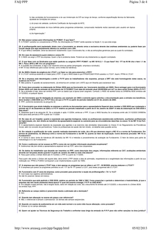 FAQ PPP                                                                                                                                Página 3 de 4



               b) das condições de funcionamento e do uso ininterrupto do EPI ao longo do tempo, conforme especificação técnica do fabricante,
               ajustada às condições de campo;

               c) do prazo de validade, conforme Certificado de Aprovação do MTE;

               d) da periodicidade de troca definida pelos programas ambientais, comprovada mediante recibo assinado pelo usuário em época
               própria;

               e) da higienização."


  24. Não possui campo para informações do PCMAT. O que fazer?
  R: O PCMAT substitui ou complementa o PPRA. As informações do PCMAT serão apostas na Seção II, no que esta exige.

  25. A profissiografia será implantado direto com o funcionário ou através única e exclusiva através das análises ambientais ou poderia fazer por
  função desde que seja estritamente idêntica ou verificar com o RH.
  R: A que reflita a realidade. Deve-se descrever exatamente o que o funcionário faz, e não as atribuições genéricas para as quais foi contratado.

  26. Em caso de assessoria quem elabora o anexo XV.
  R: O INSS vai exigir o PPP da empresa. Quem o faz é problema desta. Poderá ser ela diretamente ou alguém contratado.

  27. O que fazer com os Sindicatos que estão pedindo ou exigindo PPP? PCMAT: na NR 18/18.3.1 - O que fazer? Art. 177 da IN 99 cita o item 1.1 da
  NR 1. Para o MTE a NR 15 é um programa?
  R: A questão dos sindicatos, é algo a ser resolvido entre as partes (empregado, empresa e sindicato).
  A NR 15 traz referências para outras normas, como limites de tolerância.

  28. No INSS é falado da exigência do LTCAT, e aí fazer ou não para preencher o PPP?
  R: O LTCAT continua existindo e é base para o PPP. O que o INSS disse é que PPRA/PCMAT/PGR substitui o LTCAT. Assim, PPRA é LTCAT.

  29. Se a empresa está desobrigada a emitir o P.P.P para os trabalhadores não expostos, porque a DRT não está homologando estes casos, na
  ausência do P.P.P?
  R: Não poderia. É questão de esclarecimento. Já entramos em contato com o MTE aqui em Brasília para esclarecer isso.

  30. Como devo proceder na elaboração do Dirben 8030 para ex-funcionário (ex: funcionário demitido em 2002). Devo entregar para o ex-funcionário
  Dirben 8030 com data de emissão do documento de 31/12/2003? Com data de emissão atual (02/05/2004 por ex? ou devo emitir Dirben 8030 e P.P.P?
  R: Se a emissão é hoje, deve ser emitido PPP, com os dados que à época eram exigíveis. Contudo, o INSS vai aceitar todos os DIRBENs 8030 emitidos até
  31/12/2003, a qualquer época.

  31. Um funcionário que foi desligado da empresa, por exemplo em 2002 e somente agora solicitou a documentação para a entrada nos benefícios,
  deve receber o DSS 8030 ou o P.P.P? Diz a lei que o P.P.P é a partir do período trabalho em 01 de Janeiro de 2004.
  R: PPP, conforme esclarecido na pergunta 32.

  32. O funcionário que ainda trabalha na empresa e solicita os documentos para a aposentadoria Especial deve receber o DSS 8030 que contempla o
  período até 31 de Dezembro de 2003 e o P.P.P relativo ao período trabalhado a partir de 01 de Janeiro de 2004? A data de elaboração do DSS 8030 é
  data atual?
  R: Resposta igual à da pergunta 32. Se a emissão é após 1/1/2004, emite-se o PPP. O que o INSS facultou foi a empresa emitir até 31/12/2003 DIRBENs
  8030 para esse período e PPP a partir de 1/1/2004.

  33. No caso de um hospital, quanto a exposição aos agentes biológicos, todos os profissionais assistenciais (enfermeiro, auxiliares) profissionais
  da higienização, etc, tem direito ao benefício da aposentadoria especial ou somente para as circunstâncias descritas no anexo 14 da NR 15 da Port.
  3214/78?
  R: A aposentadoria especial depende da exposição aos agentes e ao exercício das atividades relacionadas no Anexo IV do Regulamento da Previdência
  Social, além do conceito de permanência. Todos os profissionais de saúde não tem direito. Já detalhei esta questão acima.

  34. Em relação à qualificação de ruído, quando realizada dosimetria de ruído, diz a IN que devemos seguir a NR 15 e a norma da Fundacentro. Em
  termos de parâmetros, há diferença entre a norma da Fundacentro e da NR 15, quanto ao fator de duplicação. Como devemos proceder. NR 15 ou
  Fundacentro?
  R: A norma é clara: limite de tolerância (85 decibéis) da NR 15 e métodos e procedimentos de avaliação da Fundacentro. O fator de dobra para parte da
  metodologia e é o da Fundacentro.

  35. Como o autônomo vai ter acesso ao PPP e como ele vai receber informação atualizada anualmente?
  R: Autônomos não tem direito a aposentadoria especial nem ao PPP, salvo dos cooperados.

  36. Os dados do trabalhador que deverão ser inseridos no PPP, como descrição dos cargos, informações referente ao CAT, avaliações ambientais
  deverão ser lançados desde quando? A partir de Janeiro de 2004 ou toda vida laboral?
  R: Para quem emitiu o Dirben 8030 até 31/12/2003, o PPP é a partir de 1/1/2004.

  Para quem não emitiu o Dirben até aquela data, deve emitir o PPP desde a data de admissão, respeitando-se a exigibilidade das informações a partir de sua
  instituição (ex. PPRA e PCMSO começaram a ser implementados a partir de 1995).

  37. A empresa que não possui LTCAT hoje, e tem apenas os programas que se refere o art 177 - IN 99/2003, precisa elaborar o LTCAT?
  R: A empresa que possui os programas previstos no art. 177 da IN 177 possui o LCAT, pois esses programas são o LTCAT.

  38. Funcionário com 37 anos de empresa, como proceder para preencher a seção de profissiografia I. 14.1 e 14.2?
  R: Com base nos registros administrativos.
  Se não for possível, deixar em branco.

  39. Funcionário que está pedindo o DSS 8030, relativo ao período de 1980 à 1982. Como preencher o período e determinar a insalubridade, já que a
  empresa não tem laudo ambiental desta época? E qual documento entregar, P.P.P ou DSS 8030?
  R: Em relação a esse período, não é exigido laudo, salvo em relação ao ruído. Se o documento foi emitido até 31/12/2003, o documento é o Dirben 8030.
  Se emitido hoje, PPP.

  40. Referente ao campo médico é preenchido desde a admissão até a demissão?
  R: Sim.

  41. Quando tem alteração no exame ele passa a ser referencial?
  R: Não. o referencial é sempre o admissional. Os demais são sempre seqüenciais.

  42. Quando um exame de audiometria em um mês está normal e no outro mês houve alteração, como proceder?
  R: Colocar (x) no campo alteração.

  43. Quem vai ajudar os Técnicos de Segurança do Trabalho a enfrentar essa briga da emissão do P.P.P para não sofrer sanções na área jurídica?




http://www.areaseg.com/ppp/faqppp.html                                                                                                    05/02/2013
 