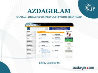 AZDAGIR.AM
ԱՆՎՃԱՐ ՀԱՅՏԱՐԱՐՈՒԹՅՈՒՆՆԵՐԻ ԵՌԱԼԵԶՈՒ ԿԱՅՔ
2010, ՆՈՅԵՄԲԵՐ
 