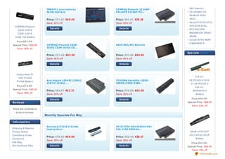 TM0074 1 a c e r e xt e ns a     CO MPAQ Pre s a rio 2224 AP-     Dell Inspiron...
                          5620z Ba t t e rij               PA116PA 2225AP- PA...            23- UF4A00- 0A
                                                                                            WinBook X520
                          Price: €71.97 €4 9.00            Price: €57.57 €38.38             X522...
                          Save: 32% o ff                   Save: 33% o ff                   Asus A7C A7Cb A7Cc
  COMPAQ Presario                                                                           A7D A7Db A7Dc...
                             De t a ils                       De t a ils                    BTY- M42 MSI
     CQ35- 243TX
     CQ35- 244TX                                                                            MEGABOOK VR320
  CQ36- 100 Batterij                                                                        VR330...
                                                                                            CLEVO M760 NBAT-
    Price:€81.05
                                                                                            6 M660BAT- 6...
Special Price : €49.90    CO MPAQ Pre s a rio CQ 50-       ASUS N81(All) Ba t t e rij
    Save: 38% off         103EZ CQ 50- 103LA CQ ...

                                                                                           Spe c ials - mo re
                          Price: €77.4 8 €4 2.00           Price: €91.85 €4 9.90
                          Save: 46 % o ff                  Save: 46 % o ff

                             De t a ils                       De t a ils



    Fujitsu Amilo Pi
                                                                                                 A14- 01-
     1505 Pi1505
    Pi1506 Batterij       Ac e r As p ire 1304 XC 1306LC   TO SHIBA Sa t e llit e L305D-    4S1P2200- 01 A14-
                          1307LC 1310LC ...                S5890 L305D- S589...              01- 4S1P2200- 0
    Price:€73.50
                                                                                                 A14- 01-
Special Price : €45.00
                          Price: €63.4 7 €4 2.31           Price: €70.68 €4 5.00               3S2P4400- 0
    Save: 39% off
                          Save: 33% o ff                   Save: 36 % o ff                        Batterij

                             De t a ils                       De t a ils                      Price:€89.50
Re vie ws - mo re                                                                          Special Price : €69.00
                                                                                              Save: 23% off
There are currently no
   product reviews.
                         Monthly Specials For May

I nf o rmat io n
                          Ga t e wa y LT2118 LT2118u       HP 371786- 001 383615- 001
Shipping & Returns        La p t o p Ac c u                916- 2150 DB94 6A...
Privacy Notice                                                                               ASUS U31E U31F
Conditions of Use                                                                           U31J U31JC U31JF
                          Price: €76.59 €4 9.90            Price: €59.4 8 €38.37
Contact Us                                                                                        Batterij
                          Save: 35% o ff                   Save: 35% o ff
Site Map                                                                                      Price:€84 .00
Gift Certificate FAQ         De t a ils                       De t a ils                   Special Price : €56.00
                                                                                               Save: 33% off
                                                                                                       PDFmyURL.com
 