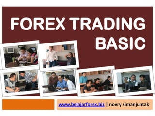 FOREX TRADING
        BASIC


    www.belajarforex.biz | novry simanjuntak
 