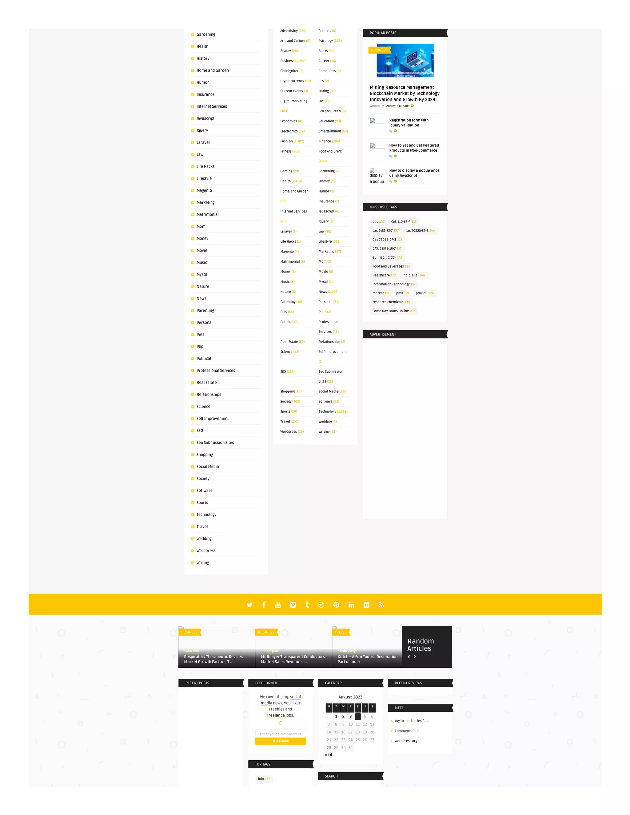 Gardening
Health
History
Home and Garden
Humor
Insurance
Internet Services
Javascript
Jquery
Laravel
Law
Life Hacks
Lifestyle
Magento
Marketing
Matrimonial
Mom
Money
Movie
Music
Mysql
Nature
News
Parenting
Personal
Pets
Php
Political
Professional Services
Real Estate
Relationships
Science
Self Improvement
SEO
Seo Submission Sites
Shopping
Social Media
Society
Software
Sports
Technology
Travel
Wedding
Wordpress
Writing
Advertising (230) Animals (8)
Arts and Culture (6) Astrology (333)
Beauty (24) Books (14)
Business (5,997) Career (18)
Codeigniter (5) Computers (9)
Cryptocurrency (19) CSS (2)
Current Events (3) Dating (98)
Digital Marketing
(164)
DIY (10)
Eco and Green (3)
Economics (8) Education (93)
Electronics (82) Entertainment (63)
Fashion (2,102) Finance (398)
Fitness (263) Food And Drink
(298)
Gaming (29) Gardening (4)
Health (2,116) History (5)
Home and Garden
(83)
Humor (1)
Insurance (1)
Internet Services
(40)
Javascript (4)
Jquery (6)
Laravel (5) Law (10)
Life Hacks (1) Lifestyle (106)
Magento (4) Marketing (97)
Matrimonial (6) Mom (1)
Money (6) Movie (9)
Music (3) Mysql (1)
Nature (5) News (2,786)
Parenting (16) Personal (32)
Pets (53) Php (12)
Political (8) Professional
Services (43)
Real Estate (53) Relationships (5)
Science (23) Self Improvement
(1)
SEO (136) Seo Submission
Sites (18)
Shopping (20) Social Media (29)
Society (100) Software (33)
Sports (29) Technology (1,398)
Travel (101) Wedding (4)
Wordpress (29) Writing (23)
POPULAR POSTS
Mining Resource Management
Blockchain Market by Technology
Innovation and Growth By 2029
Written by 02Bhavna kubade 
Registration form with
jquery validation
by 
How To Set and Get Featured
Products in Woo-Commerce
by 
display
a popup
How to display a popup once
using JavaScript
by 
bdo 137 CAS 110-63-4 113
cas 1451-82-7 127 cas 20320-59-6 144
Cas 79099-07-3 113
CAS: 28578-16-7 157
eu，iso，2fdck 242
Food and Beverages 125
Healthcare 177 indidigital 146
Information Technology 117
market 111 pmk 179 pmk oil 124
research chemicals 139
Same Day Loans Online 167
MOST USED TAGS
ADVERTISEMENT
RECENT POSTS
bdo 137
FEEDBURNER
We cover the top social
media news, you'll get
Freebies and
Freelance Jobs.

TOP TAGS
CALENDAR
August 2023
M T W T F S S
1 2 3 4 5 6
7 8 9 10 11 12 13
14 15 16 17 18 19 20
21 22 23 24 25 26 27
28 29 30 31
« Jul
SEARCH
RECENT REVIEWS
META
Log in Entries feed
Comments feed
WordPress.org
         
BUSINESS
Enter your e-mail address
SUBSCRIBE
BUSINESS
Swati Mmr
Respiratory Therapeutic Devices
Market Growth Factors, T ...
BUSINESS
Soham patel
Multilayer Transparent Conductors
Market Sales Revenue, ...
TRAVEL
citythevillage
Kutch – A Fun Tourist Destination
Part of India
NEWS
Vinit Sawant
Cystic Acne Market A
Outlook and Key Indu
 
Random
Articles
 