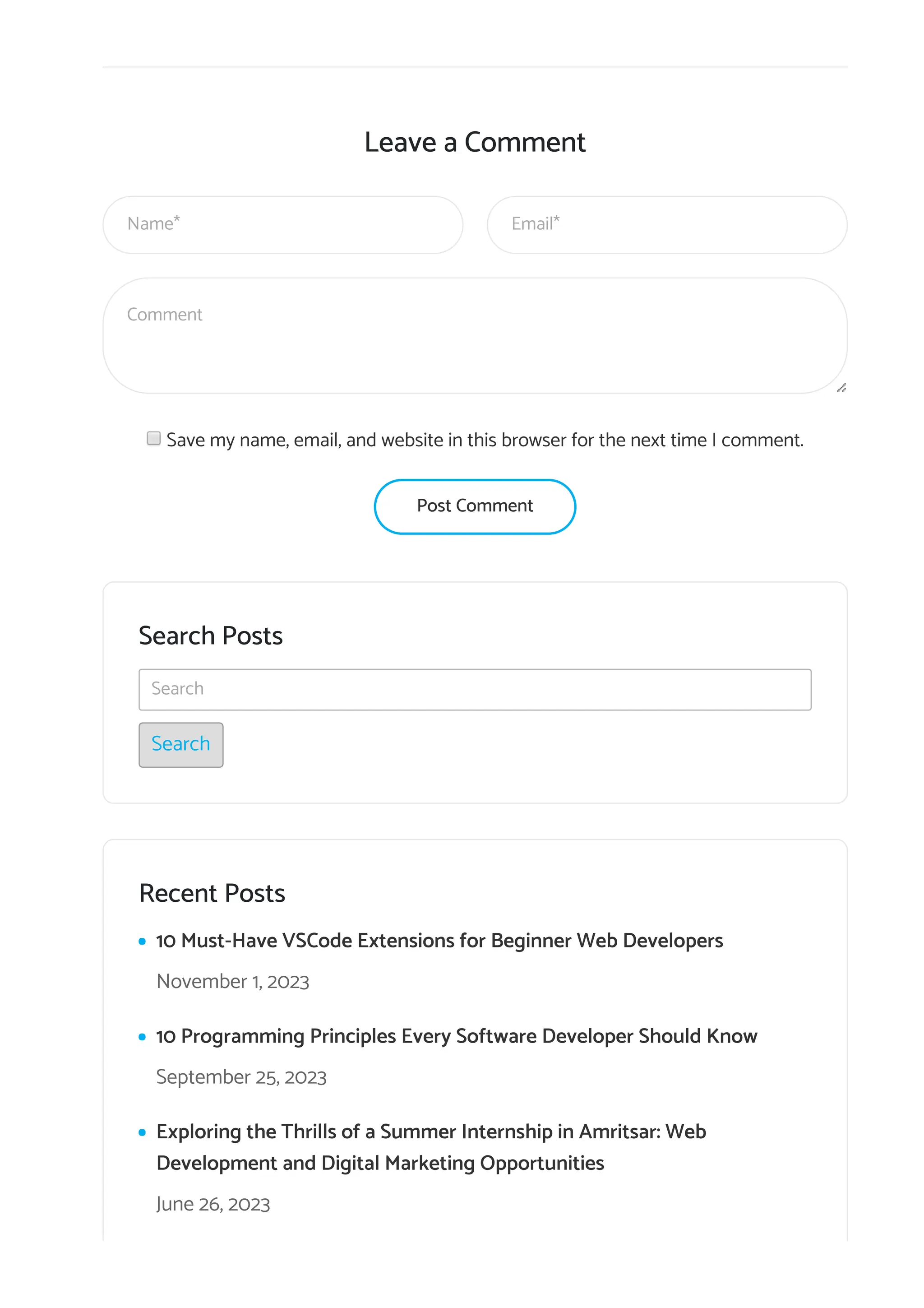 Name*
Leave a Comment
Email*
Comment
Save my name, email, and website in this browser for the next time I comment.
Post Comment
Search Posts
Search
Search
Recent Posts
10 Must-Have VSCode Extensions for Beginner Web Developers
November 1, 2023
10 Programming Principles Every Software Developer Should Know
September 25, 2023
Exploring the Thrills of a Summer Internship in Amritsar: Web
Development and Digital Marketing Opportunities
June 26, 2023
 
