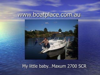 www.boatplace.com.au My little baby…Maxum 2700 SCR 