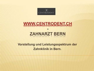 www.Centrodent.ch-Zahnarzt Bern Vorstellung und Leistungsspektrum der Zahnklinik in Bern. 