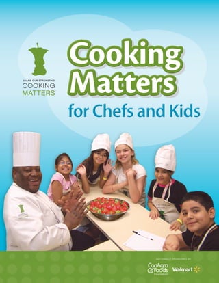 Cooking
Matters
for Chefs and Kids




           N AT I O N A L LY S P O N S O R E D B Y
 