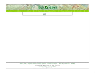 Home   All Stores         All Deals         All Coupons              Coupons by Store               Coupons by Category    About Us


                                                            pc




             Home | Deals | Coupons | Stores | Coupons by Store | Coupons by Category | About Us | Contact Us | Site Map
                                          Copyright © 2007-2009 Couponate.com - Deals and Coupons
                                                  Couponate.com Deals and Coupons Website
                                                           Version: 1.2.5 Build 108
 