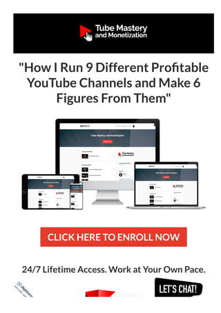 "How I Run 9 Different Pro table
YouTube Channels and Make 6
Figures From Them"
CLICK HERE TO ENROLL NOW
24/7 Lifetime Acc...
