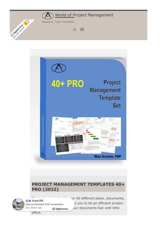 PROJECT MANAGEMENT TEMPLATES 40+
PRO (2022)
The set is packed with over 40 different plans, documents,
and registers. They will help you to be an efficient project
manager and to develop your documents fast with little
effort.
®
World of Project Management
Research, Tools, Templates

S
E
C
U
R
E
O
R
D
E
R
A.M. from PK
also purchased from arneckem.
two weeks ago
 