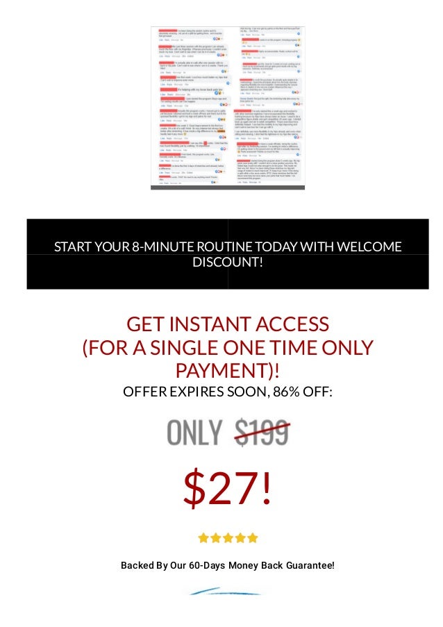 START YOUR 8-MINUTE ROUTINE TODAY WITH WELCOME
DISCOUNT!
GET INSTANT ACCESS
(FOR A SINGLE ONE TIME ONLY
PAYMENT)!
OFFER EXPIRES SOON, 86% OFF:
$27!
Backed By Our 60-Days Money Back Guarantee!
 