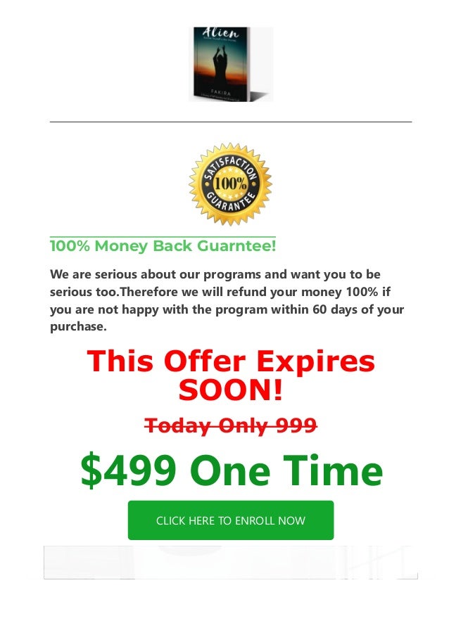 100% Money Back Guarntee!
We are serious about our programs and want you to be
serious too.Therefore we will refund your money 100% if
you are not happy with the program within 60 days of your
purchase.
This Offer Expires
SOON!
Today Only 999
$499 One Time
CLICK HERE TO ENROLL NOW
 