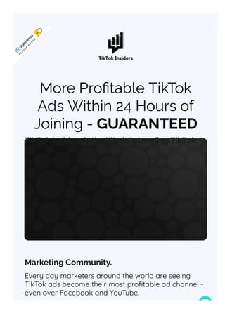Marketing Community.
Every day marketers around the world are seeing
TikTok ads become their most pro몭table ad channel -
even over Facebook and YouTube.
More Pro몭table TikTok
Ads Within 24 Hours of
Joining - GUARANTEED
S
E
C
U
R
E
O
R
D
E
R
TikTok Insiders is the World’s Leading TikTok
 