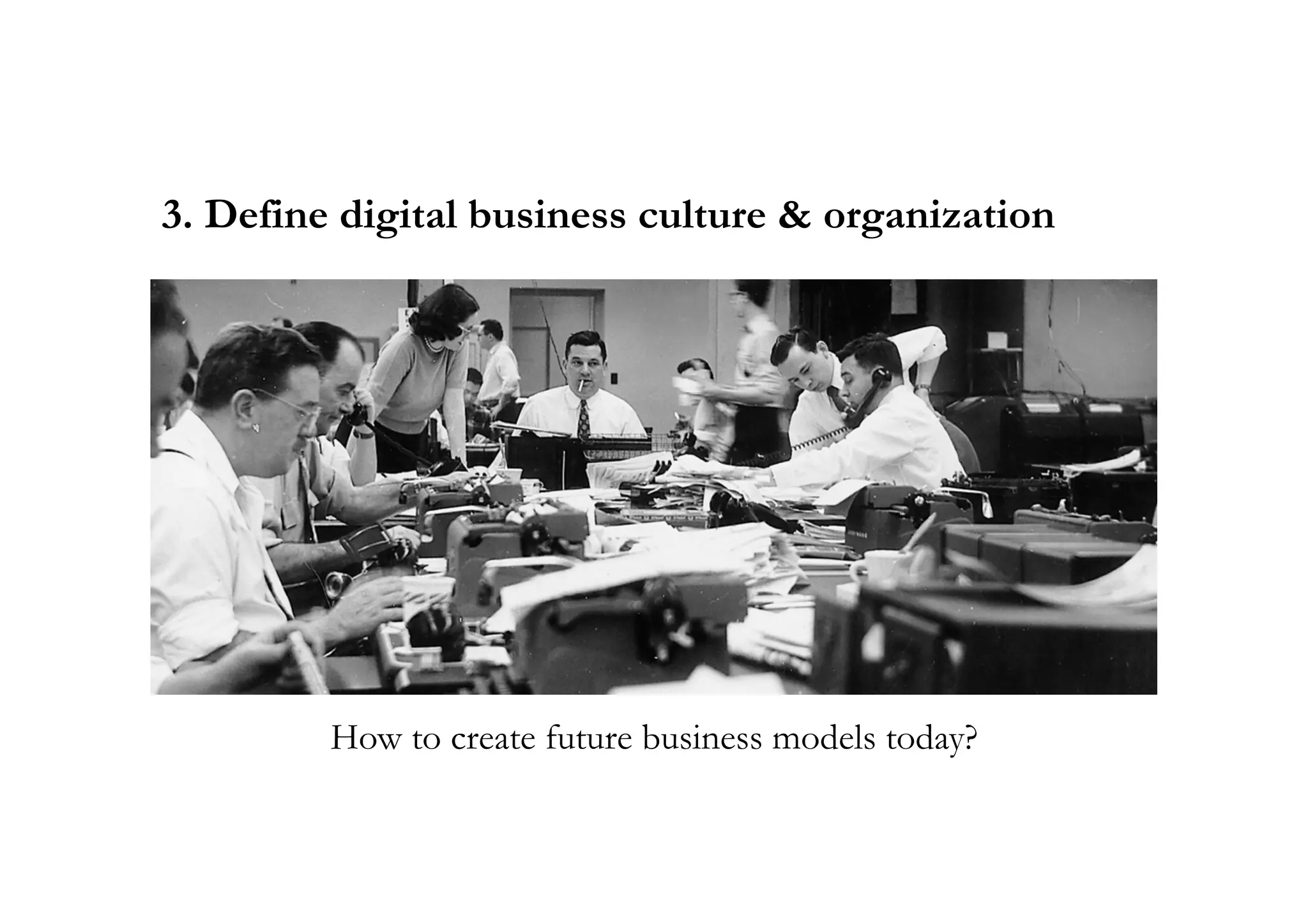 3. Define digital business culture & organization




         How to create future business models today?
 
