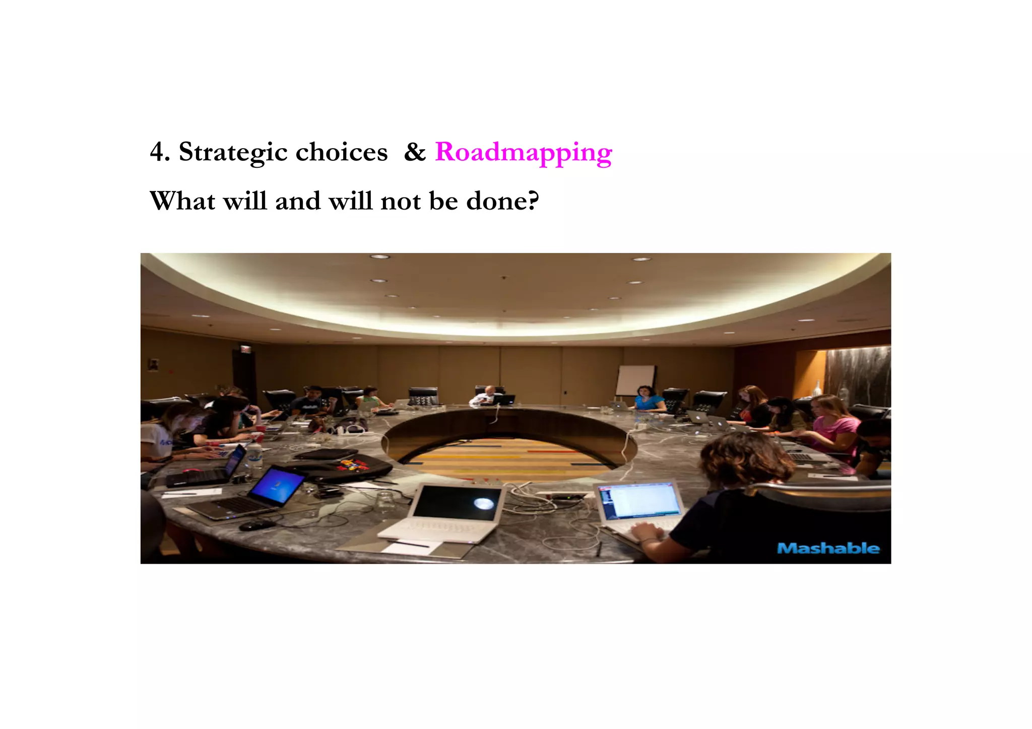 4. Strategic choices & Roadmapping
What will and will not be done?
 