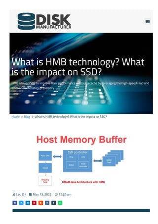 
What is HMB technology? What
is the impact on SSD?
HMB allows SSDs to improve their performance without a cache by leveraging the high-speed read and
write characteristics of memory
Home > Blog > What is HMB technology? What is the impact on SSD?
 Leo Zhi  May 13, 2022  12:28 am
       
 