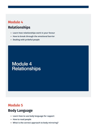 Module 4
Relationships
Learn how relationships work in your favour
How to break through the emotional barrier
Dealing with...