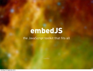 embedJS
                              the JavaScript toolkit that fits all




                                             uxebu




Sonntag, 26. September 2010
 