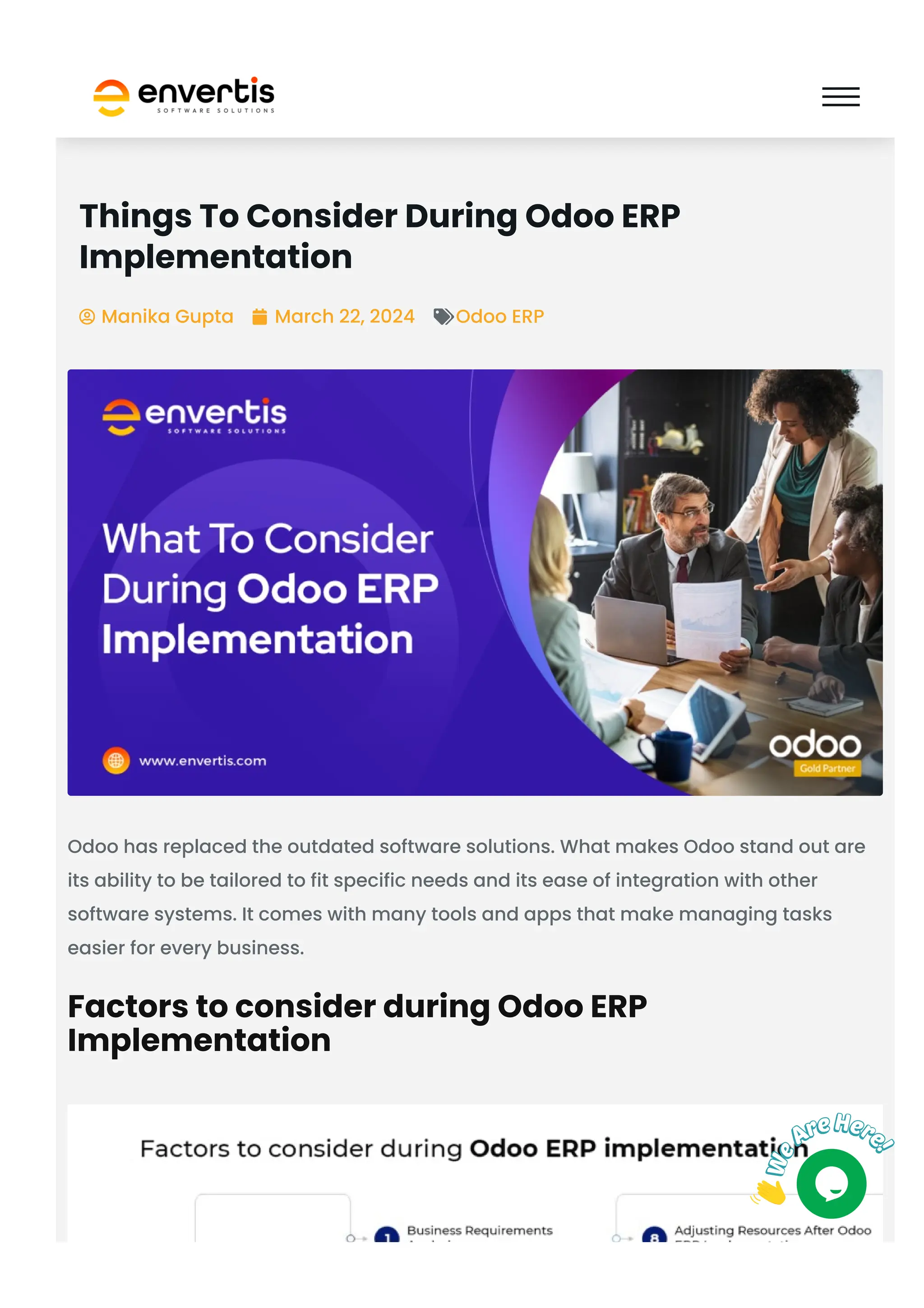 Things To Consider During Odoo ERP
Implementation
Manika Gupta
 March 22, 2024
 Odoo ERP

Odoo has replaced the outdated software solutions. What makes Odoo stand out are
its ability to be tailored to fit specific needs and its ease of integration with other
software systems. It comes with many tools and apps that make managing tasks
easier for every business.
Factors to consider during Odoo ERP
Implementation
 