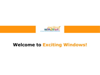 Welcome to  Exciting Windows! 