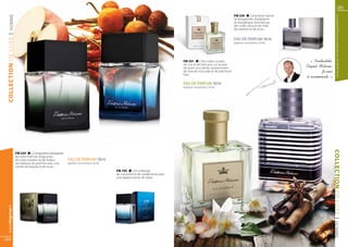 35

                                                                                                                                                                  FM 330      | Une brise fraîche




                                                                                                                                                                                                                                Les produits FM sont tous fabriqués par FM GROUP World
  | HOMME
                                                                                                                                                                  de bergamote, d’aubépine
                                                                                                                                                                  et d’angélique enrichie par
                                                                                                                                                                  des notes douces de miel,
                                                                                                                                                                  de caramel et de musc.


                                                                                                                                                                  EAU DE PARFUM 100 ml 	
COLLECTION DE LUXE



                                                                                                                                                                  (parfum concentré à 16 %)




                                                                                                                             FM 331       | Des notes corsées                                           « Irréductible.
                                                                                                                             de cuir et de bois avec un accent
                                                                                                                             de poire succulente, assaisonnées                                      Élégant. Moderne.
                                                                                                                             de noix de muscade et de patchouli                                                Je vous
                                                                                                                             frais.
                                                                                                                                                                                                     le recommande. »
                                                                                                                             EAU DE PARFUM 100 ml 	
                                                                                                                             (parfum concentré à 16 %)




                                                                                                                                                                                                                          COLLECTION DE LUXE
                     FM 324       | Composition séduisante
                     de notes fraîches d’agrumes,
                     de notes boisées et de l’odeur          EAU DE PARFUM 100 ml 	
                     aromatique de pomme avec une            (parfum concentré à 16 %)
                     pointe de tequila et de musc.
                                                                                         FM 195      | Un mélange
                                                                                         de coriandre et de cardamome avec
                                                                                         une légère brume de tabac.
  www.fmgroup.fr




                                                                                                                                                                                                                          | HOMME
34
 