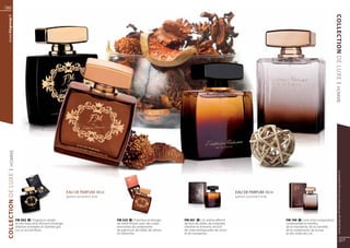 36
  www.fmgroup.fr




                                                                                                                                                                                                                                   COLLECTION DE LUXE
                                                                                                                                                                                                                                   | HOMME
  | HOMME




                                                                                                                                                                                                                                         Les produits FM sont tous fabriqués par FM GROUP World
COLLECTION DE LUXE




                                                            EAU DE PARFUM 100 ml 	                                                                               EAU DE PARFUM 100 ml 	
                                                            (parfum concentré à 16 %)                                                                            (parfum concentré à 16 %)




                     FM 302      | Fragrance simple                                     FM 325        | Fraîcheur et énergie   FM 301      | Un arôme affirmé                                FM 199      | Une riche composition
                     et très masculine d’écorce d’orange,                               de néroli flirtant avec des notes      de bois de cèdre, de coriandre,                               contenantde la menthe,
                     d’épices orientales et d’ambre gris                                enivrantes de cardamome,               d’ambre et d’encens, enrichi                                  de la mandarine, de la cannelle,
                     sur un accord floral.                                              de patchouli, de cèdre, de vétiver     de notes énergisantes de citron                               de la cardamome, de la rose
                                                                                        et d’absinthe.                         et de mandarine.                                              et des notes de cuir.

                                                                                                                                                                                                                                                37
 