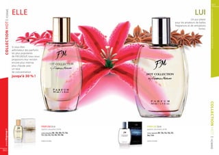 51


                   ELLE                                                                                                                                       LUI




                                                                                                                                                                              Les produits FM sont tous fabriqués par FM GROUP World
   FEMME



                                                                                                                                                          Un pur plaisir
COLLECTION hot |


                                                                                                                                            pour les amateurs de belles
                                                                                                                                            fragrances et de sensations
                                                                                                                                                                 fortes.




                   Si vous êtes
                   admirateur des parfums
                   les plus populaires
                   de FM GROUP, nous vous
                   proposons leur version
                   encore plus intense,
                   plus chaude avec
                   un taux
                   de concentration
                   jusqu’à 30 % !




                                                                                                                                                                           COLLECTION
                                            PARFUM 30 ml 	                                  PARFUM 50 ml 	
                                            (parfum concentré à 30 %)                       (parfum concentré à 24 %)
 www.fmgroup.fr




                                            senteurs disponibles FM | T05, T09, T17, T18,   senteurs disponibles FM | T43, T52, T56, T57,




                                                                                                                                                                           hot
                                            T21, T23, T25, T33, T81, T97, T98               T64, T134




                                                                                                                                                                           | HOMME
                                            Edition limitée.                                Edition limitée.




50
 