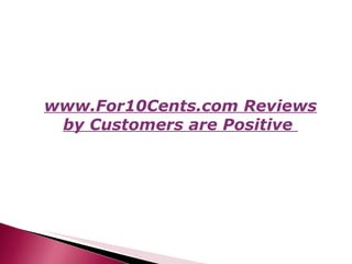 www.For10Cents.com Reviews by Customers are Positive  