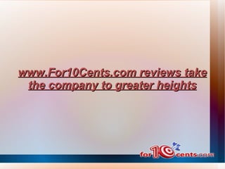 www.For10Cents.com reviews take the company to greater heights 