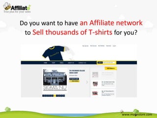 Do you want to have an Affiliate network
 to Sell thousands of T-shirts for you?




                                 www.magestore.com
 
