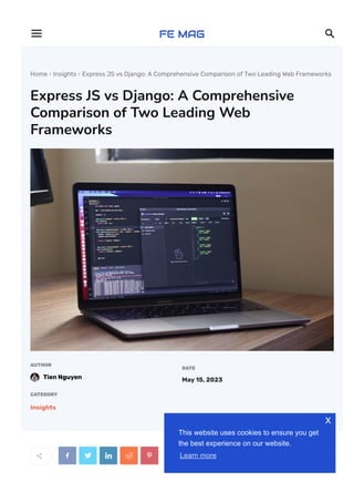 Home  Insights  Express JS vs Django: A Comprehensive Comparison of Two Leading Web Frameworks
Express JS vs Django: A Comprehensive
Comparison of Two Leading Web
Frameworks
AUTHOR
Tien Nguyen
DATE
May 15, 2023
CATEGORY
Insights
     
 
This website uses cookies to ensure you get
the best experience on our website.
Learn more
x
 