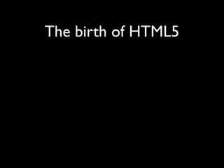 The birth of HTML5
 