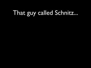 That guy called Schnitz...
 