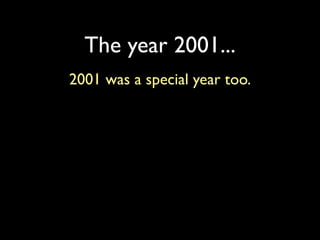 The year 2001...
2001 was a special year too.
 