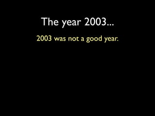 The year 2003...
2003 was not a good year.
 