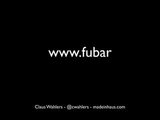 www.fubar
What went wrong with the Web?




Claus Wahlers - @cwahlers - madeinhaus.com
 