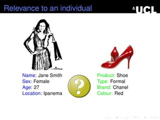 Relevance to an individual
Name: Jane Smith
Sex: Female
Age: 27
Location: Ipanema
Product: Shoe
Type: Formal
Brand: Chanel
Colour: Red
 