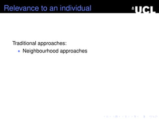 Relevance to an individual
Traditional approaches:
• Neighbourhood approaches
 
