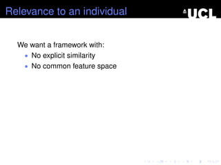 Relevance to an individual
We want a framework with:
• No explicit similarity
• No common feature space
 