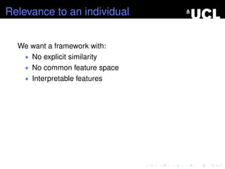 Relevance to an individual
We want a framework with:
• No explicit similarity
• No common feature space
• Interpretable features
 