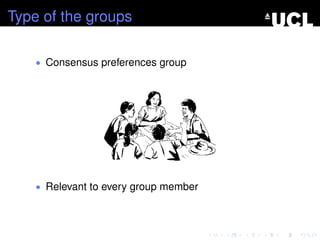 Type of the groups
• Consensus preferences group
• Relevant to every group member
 