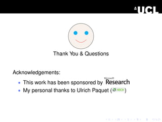 Thank You & Questions
Acknowledgements:
• This work has been sponsored by
• My personal thanks to Ulrich Paquet ( )
 